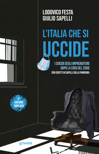 ITALIA CHE SI UCCIDE. I SUICIDI DEGLI IMPRENDITORI DOPO LA CRISI DEL 2008 (L') - FESTA LODOVICO; SAPELLI GIULIO