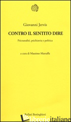 CONTRO IL SENTITO DIRE. PSICOANALISI, PSICHIATRIA E POLITICA - JERVIS GIOVANNI; MARRAFFA M. (CUR.)