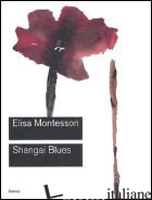 SHANGAI BLUES. CATALOGO DELLA MOSTRA (ROMA, 9 GIUGNO-10 SETTEMBRE 2006). EDIZ. I - MONTESSORI ELISA; VELANI L. (CUR.)
