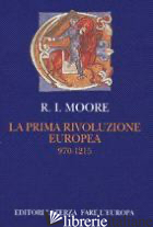 PRIMA RIVOLUZIONE EUROPEA. 970-1215 (LA) - MOORE ROGER I.