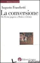 CONVERSIONE. DA ROMA PAGANA A ROMA CRISTIANA (LA) - FRASCHETTI AUGUSTO
