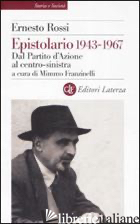 EPISTOLARIO 1943-1967. DAL PARTITO D'AZIONE AL CENTRO-SINISTRA - ROSSI ERNESTO; FRANZINELLI M. (CUR.)