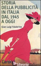 STORIA DELLA PUBBLICITA' IN ITALIA DAL 1945 A OGGI - FALABRINO G. LUIGI