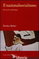 NAZIONALSOCIALISMO. STORIA DI UN'IDEOLOGIA (IL) - MERKER NICOLAO