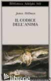 CODICE DELL'ANIMA. CARATTERE, VOCAZIONE, DESTINO (IL) - HILLMAN JAMES