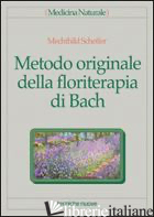 METODO ORIGINALE DELLA FLORITERAPIA DI BACH - SHEFFER MECHTHILD; ORLANDI M. T. (CUR.)