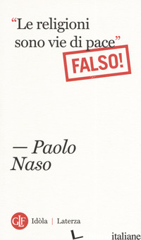 RELIGIONI SONO VIE DI PACE». (FALSO!) («LE) - NASO PAOLO
