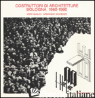 COSTRUTTORI DI ARCHITETTURE. BOLOGNA (1960-1980) - QUILICI VIERI; SICHENZE ARMANDO