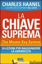 CHIAVE SUPREMA. THE MASTER KEY SYSTEM. 24 LEZIONI PER RAGGIUNGERE LA GRANDEZZA ( - HAANEL CHARLES