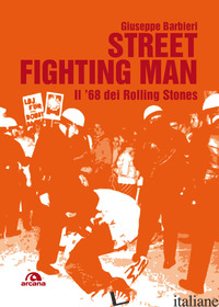 STREET FIGHTING MAN. IL '68 DEI ROLLING STONES - BARBIERI GIUSEPPE