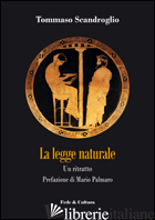 LEGGE NATURALE. UN RITRATTO (LA) - SCANDROGLIO TOMMASO; PALMARO M. (CUR.)