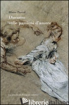 DISCORSO SULLE PASSIONI D'AMORE - PASCAL BLAISE; NACCI B. (CUR.)