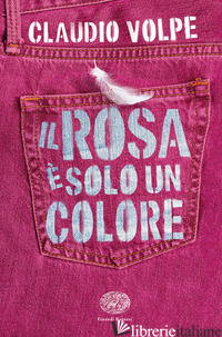 ROSA E' SOLO UN COLORE (IL) - VOLPE CLAUDIO
