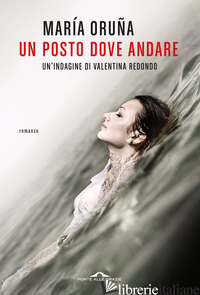 POSTO DOVE ANDARE. UN'INDAGINE DI VALENTINA REDONDO (UN) - ORUNA MARIA
