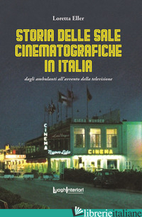 STORIA DELLE SALE CINEMATOGRAFICHE IN ITALIA. DAGLI AMBULANTI ALL'AVVENTO DELLA  - ELLER LORETTA