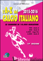 A-Z DEL CALCIO ITALIANO (2015-16). LE CARRIERE DI 10.000 GIOCATORI. SERIE A, B,  - FONTANELLI CARLO; RANERI ROBERTO