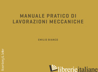 MANUALE PRATICO DI LAVORAZIONI MECCANICHE - BIANCO EMILIO; MANCUSO P. L. (CUR.)