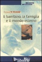 BAMBINO, LA FAMIGLIA E IL MONDO ESTERNO (IL) - WINNICOTT DONALD W.