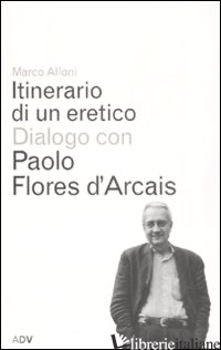ITINERARIO DI UN ERETICO. DIALOGO CON PAOLO FLORES D'ARCAIS - ALLONI MARCO; FLORES D'ARCAIS PAOLO