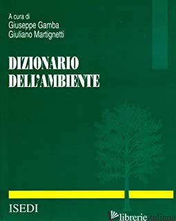 DIZIONARIO DELL'AMBIENTE - GAMBA G. (CUR.); MARTIGNETTI G. (CUR.)