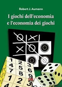 GIOCHI DELL'ECONOMIA E L'ECONOMIA DEI GIOCHI (I) - AUMANN ROBERT J.