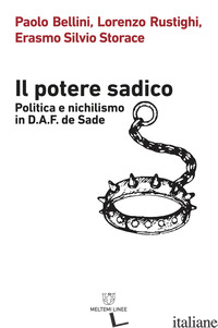 POTERE SADICO. POLITICA E NICHILISMO IN D.A.F. DE SADE (IL) - BELLINI PAOLO; RUSTIGHI LORENZO; STORACE ERASMO SILVIO