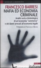 MAFIA ED ECONOMIA CRIMINALE. ANALISI SOCIO-CRIMINOLOGICA E GIURIDICA DI UN'ECONO - BARRESI FRANCESCO