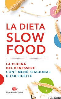 DIETA SLOW FOOD. LA CUCINA DEL BENESSERE CON I MENU' STAGIONALI E 150 RICETTE (L - AA.VV.