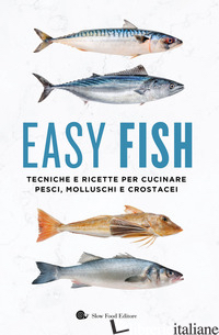EASY FISH. TECNICHE E RICETTE PER CUCINARE PESCI, MOLLUSCHI E CROSTACEI - AA.VV.