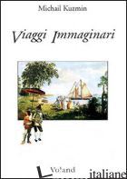 VIAGGI IMMAGINARI - KUZMIN A. MICHAIL; TROMBETTA S. (CUR.)