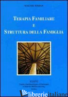 TERAPIA FAMILIARE E STRUTTURA DELLA FAMIGLIA - TOMAN WALTER; GERBINO C. (CUR.)