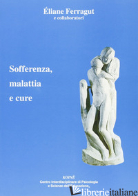 SOFFERENZA, MALATTIA E CURE - FERRAGUT ELIANE; GERBINO C. (CUR.)