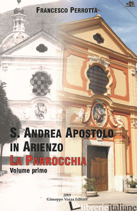 S. ANDREA APOSTOLO IN ARIENZO. LA PARROCCHIA. VOL. 1 - PERROTTA FRANCESCO