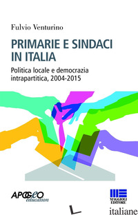 PRIMARIE E SINDACI IN ITALIA. POLITICA LOCALE E DEMOCRAZIA INTRAPARTITICA, 2004- - VENTURINO FULVIO