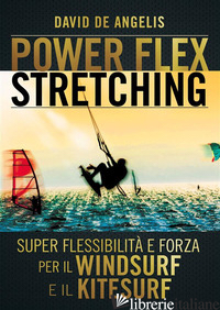 POWER-FLEX STRETCHING. I SEGRETI DELLA SUPER FLESSIBILITA' - DE ANGELIS DAVID
