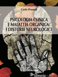 PSICOLOGIA CLINICA E MALATTIA ORGANICA. I DISTURBI NEUROLOGICI - PRUNETI CARLO
