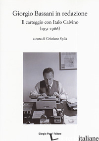 BASSANI IN REDAZIONE. IL CARTEGGIO CON ITALO CALVINO (1951-1966) - SPILA C. (CUR.)