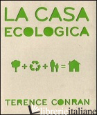 CASA ECOLOGICA. EDIZ. ILLUSTRATA (LA) - CONRAN TERENCE