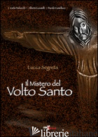 MISTERO DEL VOLTO SANTO (IL) - CASTELLUCCIO DAVIDE; LOCATELLI ALBERTO; PEDROCCHI CARLO; ZAZZI M. (CUR.)