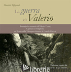 GUERRA DI VALERIO. IMMAGINI E MEMORIE DI VALERIO COSSA, CAPITANO D'ARTIGLIERIA S - BIFFIGNANDI DONATELLA; ALBERINI F. (CUR.); GIROTTO L. (CUR.)