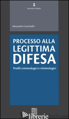 PROCESSO ALLA LEGITTIMA DIFESA. PROFILI CRIMINOLOGICI E VITTIMOLOGICI - CONTINIELLO ALESSANDRO