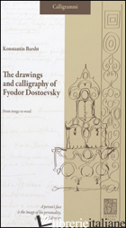 DRAWINGS AND CALLIGRAPHY OF FYODOR DOSTOEVSKY. FROM IMAGE TO WORD (THE) - BARSHT KONSTANTIN