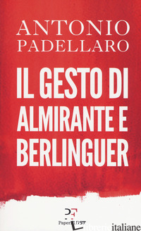 GESTO DI ALMIRANTE E BERLINGUER (IL) - PADELLARO ANTONIO
