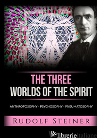 THREE WORLDS OF THE SPIRIT. ANTHROPOSOPHY, PSYCHOSOPHY, PNEUMATOSOPHY (THE) - STEINER RUDOLF