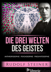 DREI WELTEN DES GEISTES. ANTHROPOSOPHIE PSYCHOSOPHIE PNEUMATOSOPHIE (DIE) - STEINER RUDOLF