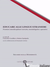 EDUCARE ALLE LINGUE STRANIERE. FRONTIERE INTERDISCIPLINARI TEORICHE, METODOLOGIC - CAVALLINI C. (CUR.); SANTIPOLO M. (CUR.)
