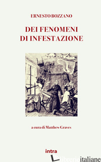 DEI FENOMENI DI INFESTAZIONE - BOZZANO ERNESTO; GRAVES M. (CUR.)