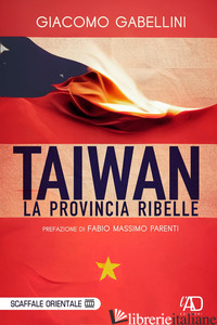 TAIWAN. LA PROVINCIA RIBELLE - GABELLINI GIACOMO
