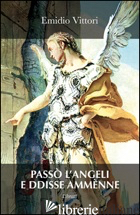 PASSO' L'ANGELI E DDISSE AMMENNE - VITTORI EMIDIO; VITTORI L. (CUR.)