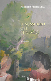 SUSSURRO DEL PLATANO (IL) - VENTRIGLIA ALBERTO
